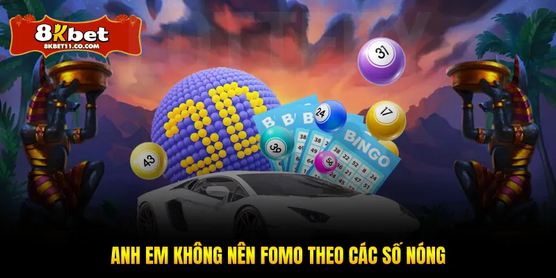 Anh em không nên fomo theo các số nóng