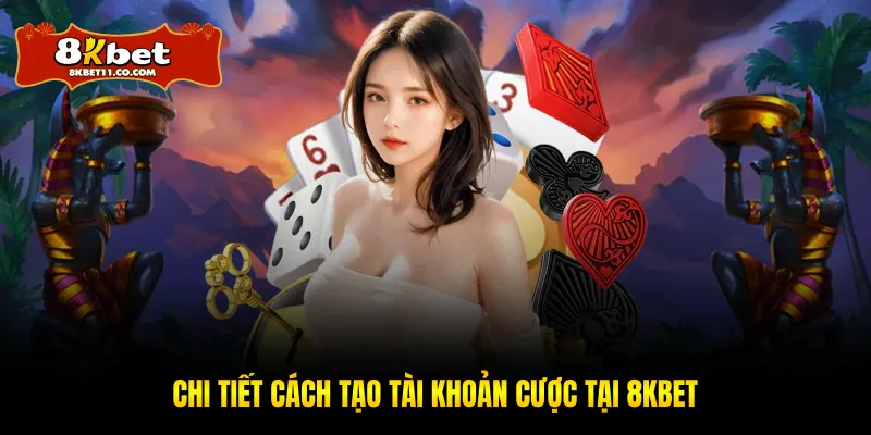 Chi tiết cách tạo tài khoản cược tại 8KBET