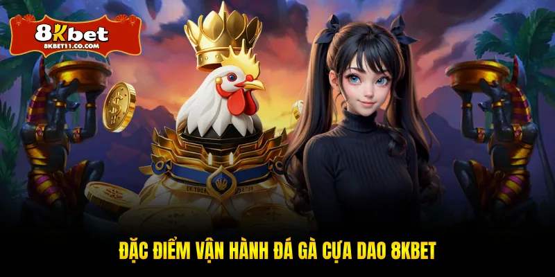 Đặc điểm vận hành đá gà cựa dao 8KBET