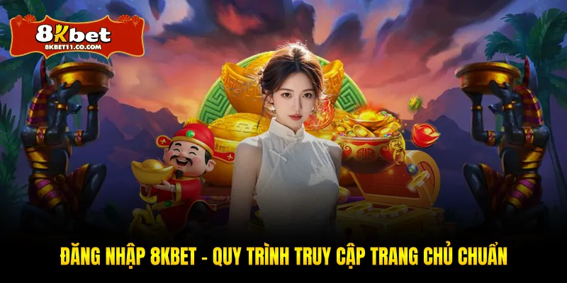 Đăng Nhập 8KBET - Quy Trình Truy Cập Trang Chủ Chuẩn