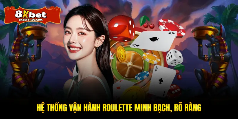 Hệ thống vận hành roulette minh bạch, rõ ràng