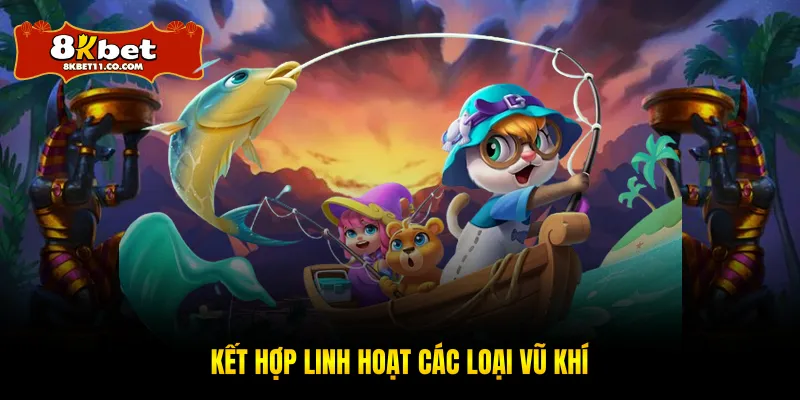 Kết hợp linh hoạt các loại vũ khí
