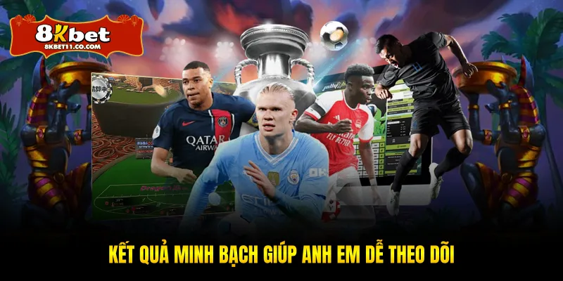 Kết quả minh bạch giúp anh em dễ theo dõi