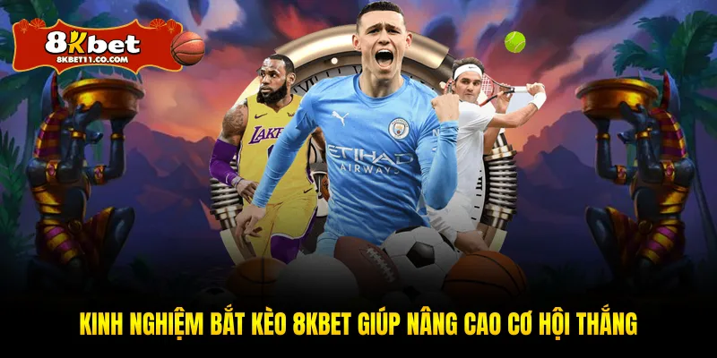 Kinh Nghiệm Bắt Kèo 8KBET giúp nâng cao cơ hội thắng