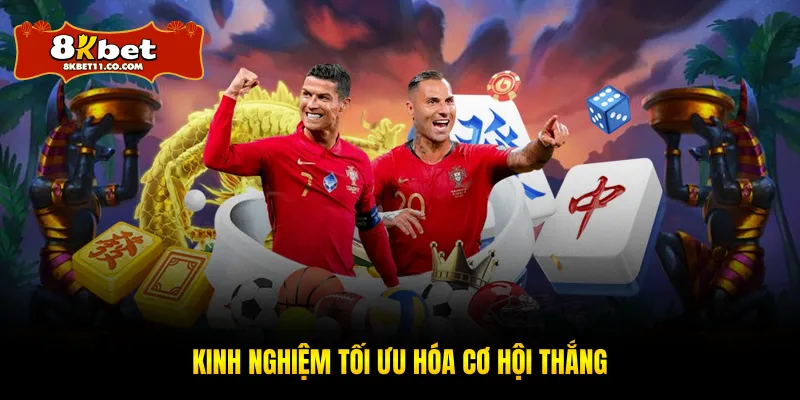 Kinh nghiệm tối ưu hóa cơ hội thắng