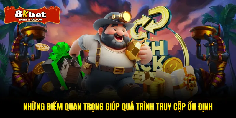 Những điểm quan trọng giúp quá trình truy cập ổn định