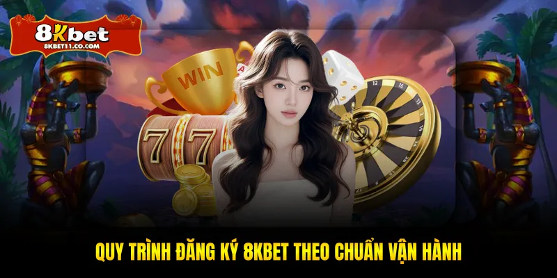 Quy trình đăng ký 8KBET theo chuẩn vận hành
