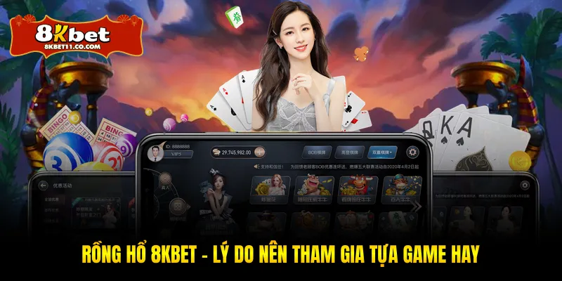 Rồng Hổ 8KBET - Lý Do Nên Tham Gia Tựa Game Hay