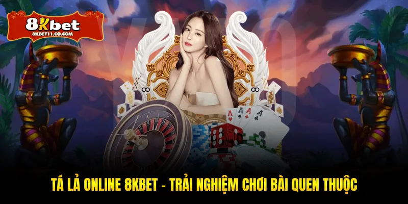 Tá Lả Online 8KBET – Trải Nghiệm Chơi Bài Quen Thuộc