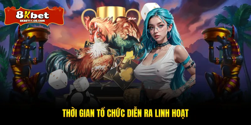 Thời gian tổ chức diễn ra linh hoạt